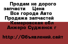 Продам не дорого запчасти  › Цена ­ 2 000 - Все города Авто » Продажа запчастей   . Кемеровская обл.,Анжеро-Судженск г.